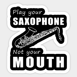 Blow Your Sax, Not Your Mouth! Play Your Saxophone, Not Just Words! Sticker